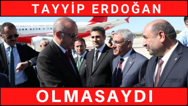 Tayyip Erdoğan Olmasaydı