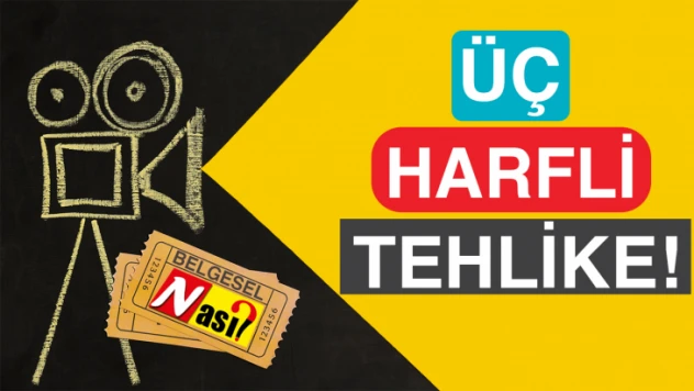 Üç Harfli Tehlike!