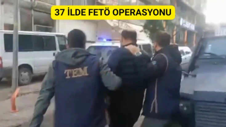 37 ilde FETÖ operasyonu