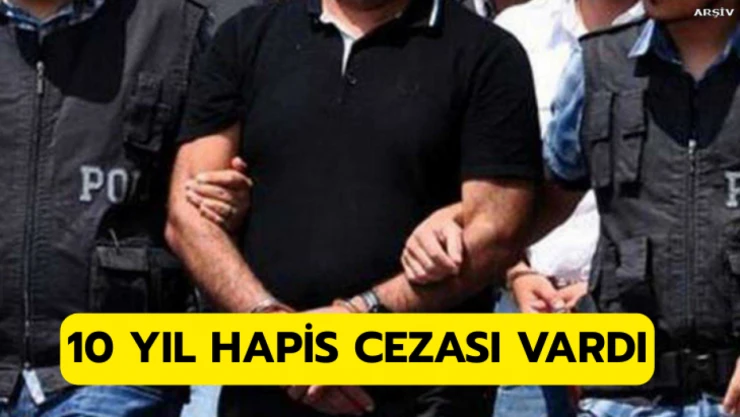 10 yıl hapis cezası vardı