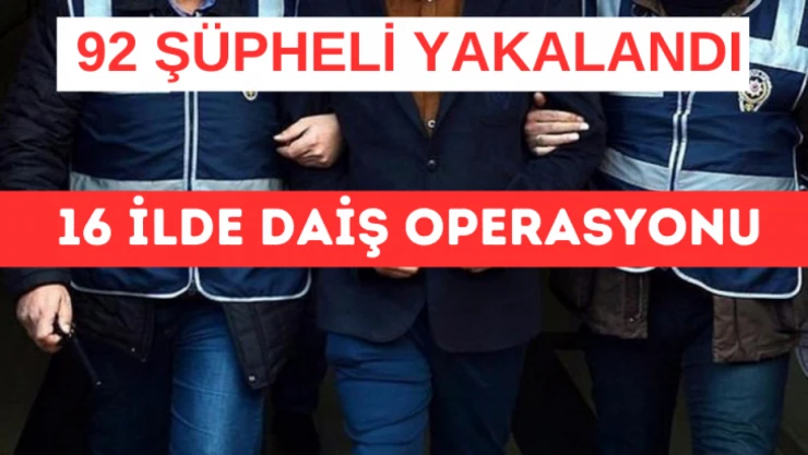16 ilde DAİŞ operasyonu: 92 şüpheli yakalandı