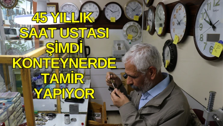 45 yıllık saat ustası şimdi konteynerde tamir yapıyor