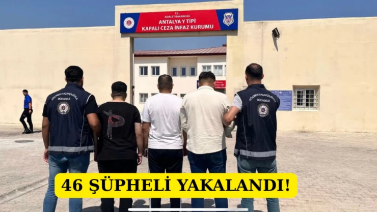 46 şüpheli yakalandı