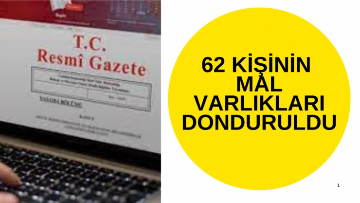 62 kişinin mal varlıkları donduruldu
