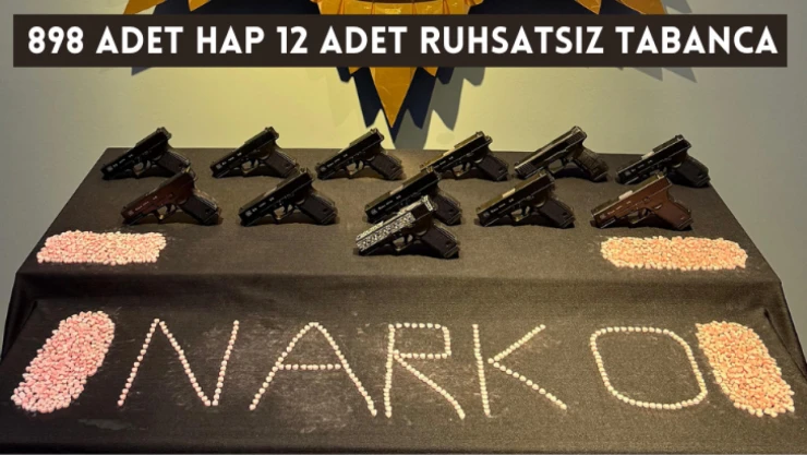 898 adet hap 12 adet ruhsatsız tabanca ele geçirildi