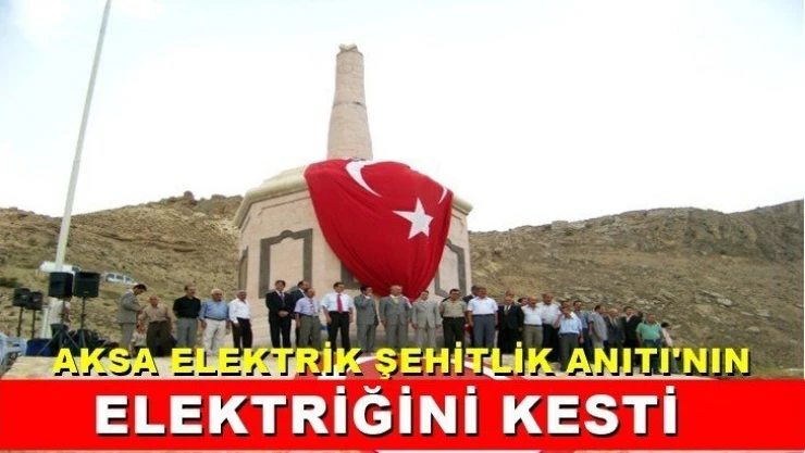 Aksa Elektrik Şehitlik Anıtı'nın elektriğini kesti