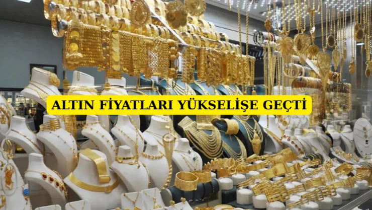 Altın fiyatları yükselişe geçti