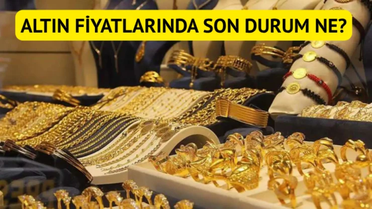 Altın fiyatlarında son durum ne?