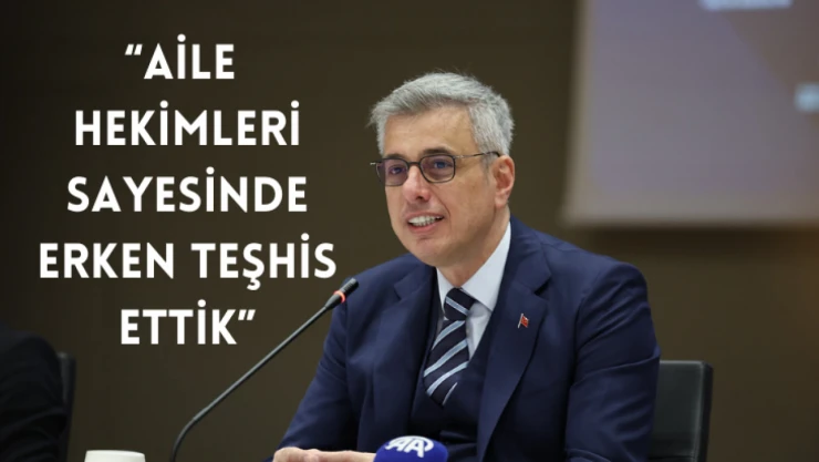 Bakan Memişoğlu: Aile hekimleri sayesinde erken teşhis ettik