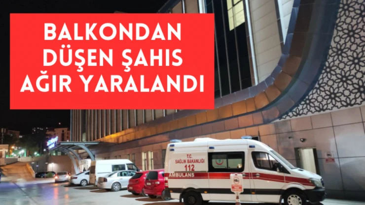 Balkondan düşen şahıs ağır yaralandı