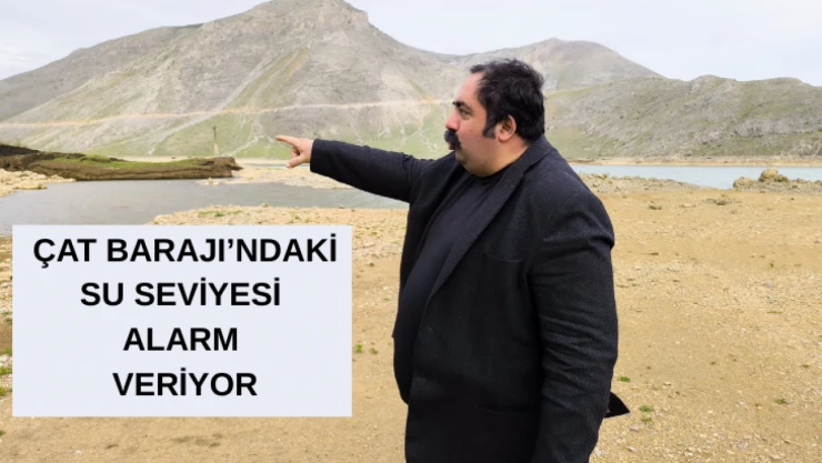 Barış Yıldız: Çat Barajı'ndaki su seviyesi alarm veriyor