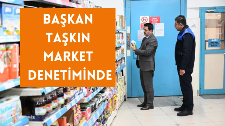 Başkan Taşkın market denetiminde