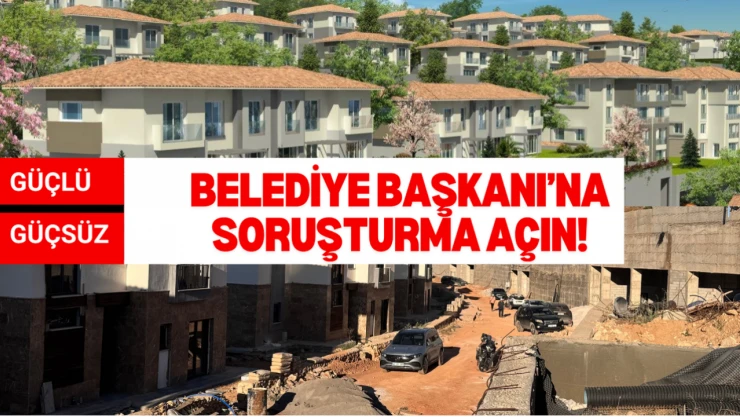 Belediye Başkanı'na soruşturma açın!
