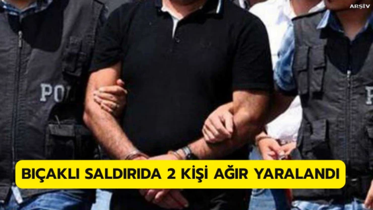 Bıçaklı saldırıda 2 kişi ağır yaralandı
