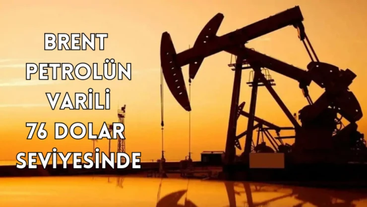 Brent petrolün varili 76 dolar seviyesinde