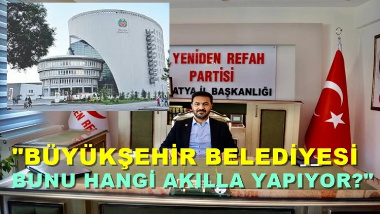 'Büyükşehir Belediyesi bunu hangi akılla yapıyor'
