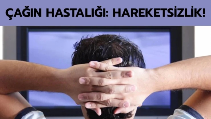 Çağın hastalığı: Hareketsizlik!