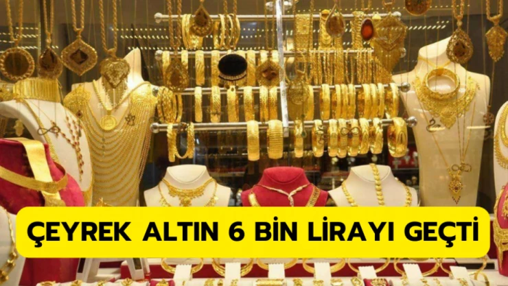 Çeyrek altın 6 bin lirayı geçti