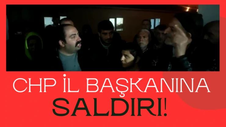 CHP İl Başkanına saldırı!