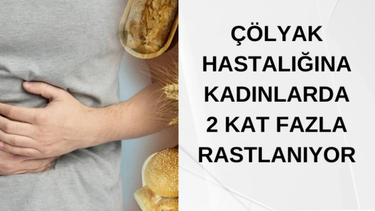 Çölyak Hastalığına Kadınlarda İki Kat Fazla Rastlanıyor