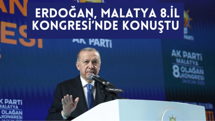 Cumhurbaşkanı Erdoğan Malatya 8. Olağan İl Kongresi'nde konuştu