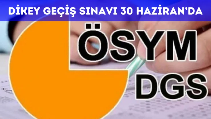 Dikey Geçiş Sınavı 30 Haziran'da