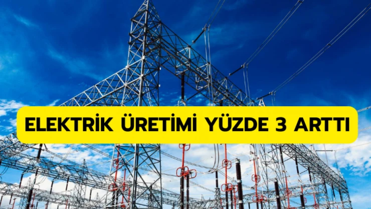 Elektrik üretimi yüzde 3 arttı