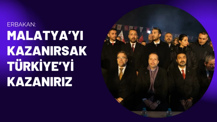 Erbakan: Malatya'yı kazanırsak Türkiye'yi kazanırız