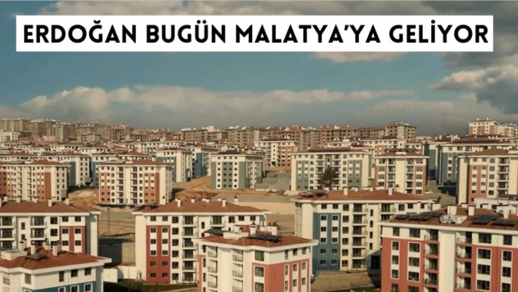 Erdoğan bugün Malatya'ya geliyor