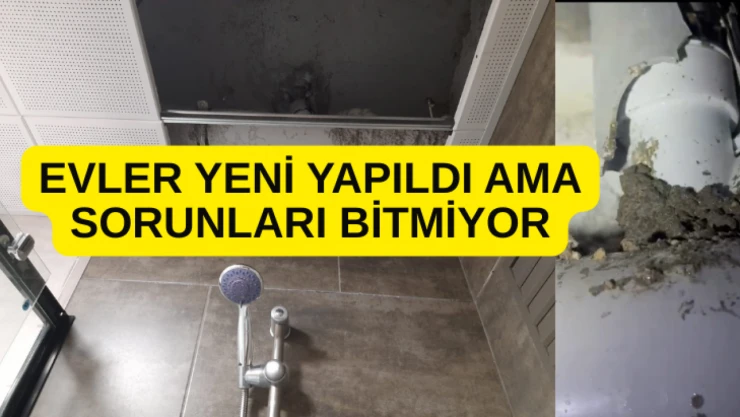 Evler yeni yapıldı ama sorunları bitmiyor