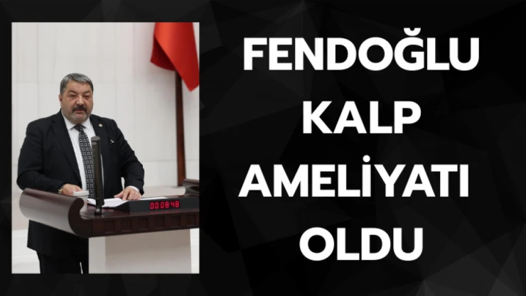 Fendoğlu kalp ameliyatı oldu