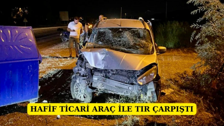 Hafif ticari araçla tır çarpıştı
