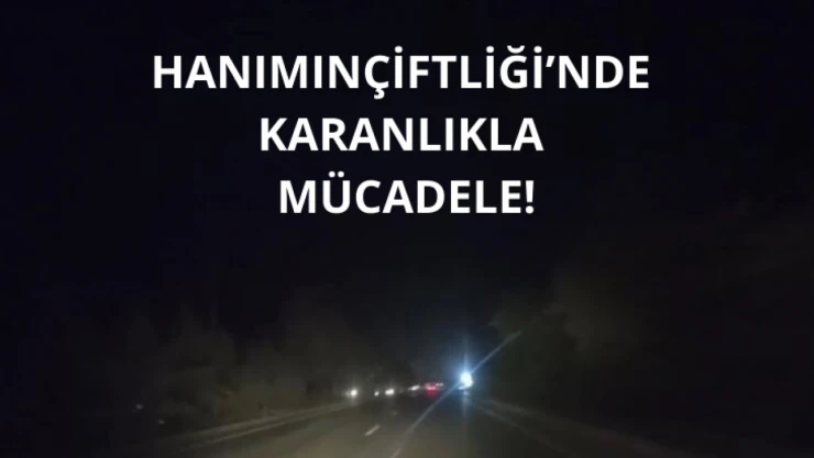 Hanımınçiftliği'nde karanlıkla mücadele!