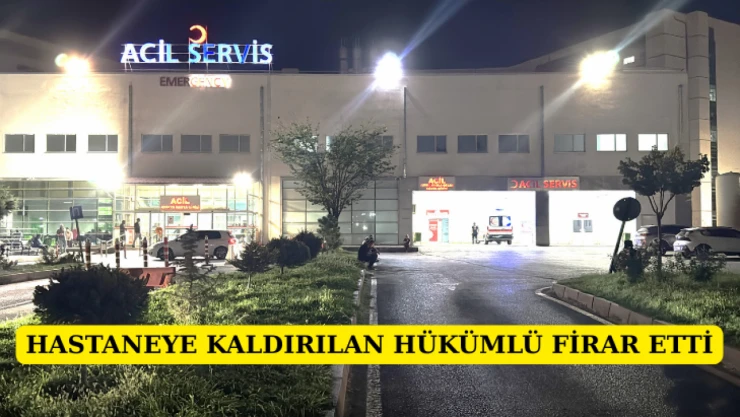 Hastaneye kaldırılan hükümlü firar etti