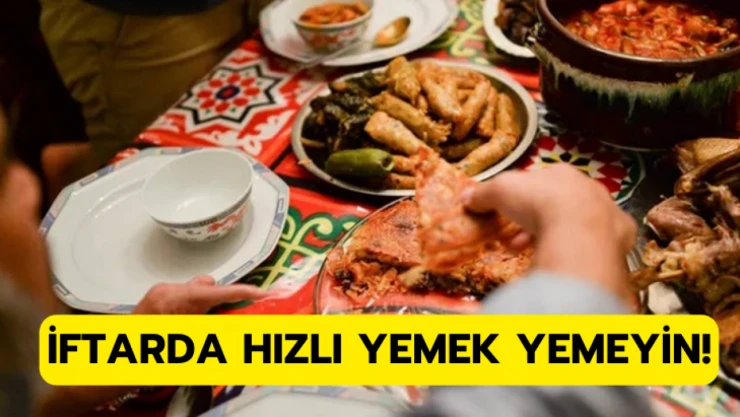 İftarda hızlı yemek yemeyin!