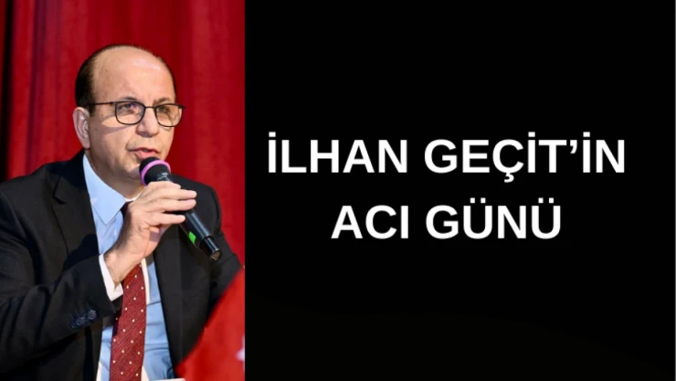 İlhan Geçit'in acı günü