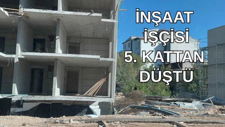 İnşaat işçisi 5'inci kattan düştü