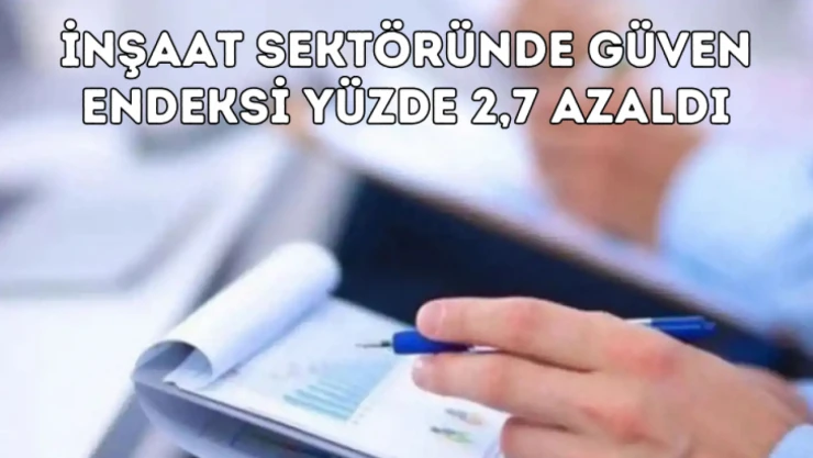 İnşaat sektöründe güven endeksi yüzde 2.7 azaldı