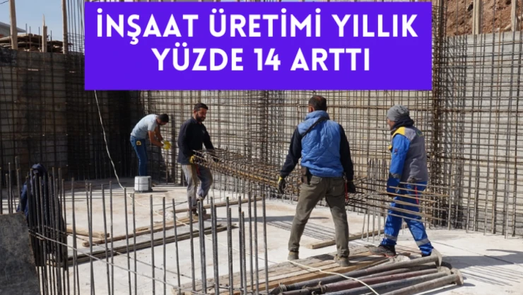 İnşaat üretimi yıllık yüzde 14 arttı