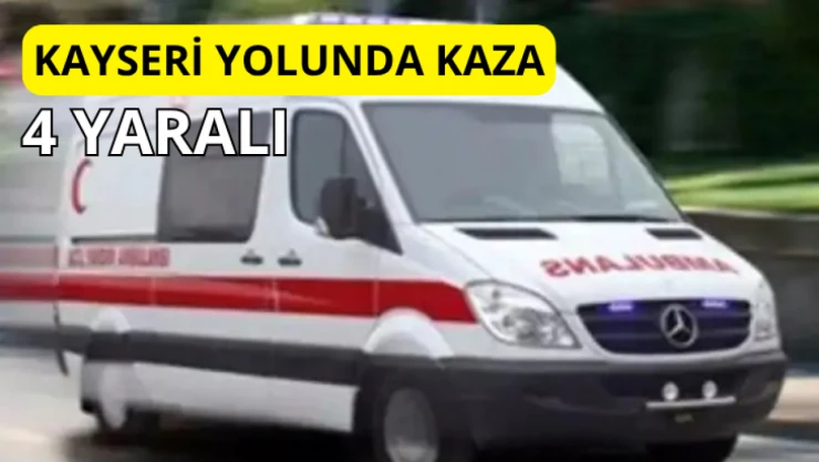 Kayseri yolunda kaza: 4 yaralı