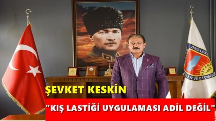 Keskin 'Kış lastiği uygulaması adil değil' 