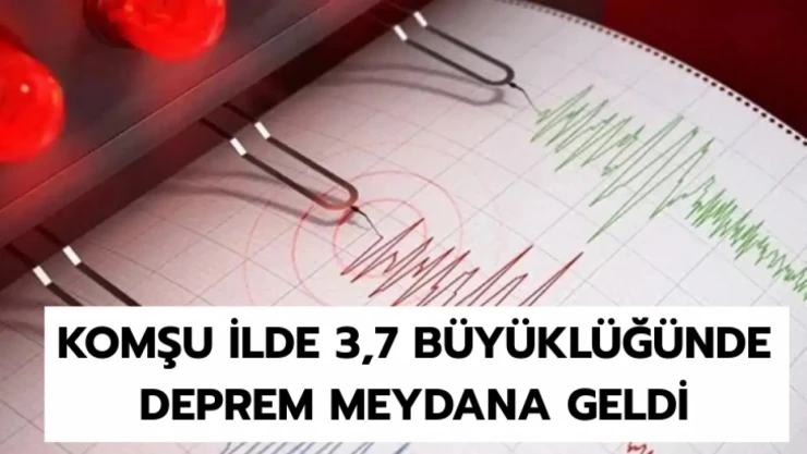 Komşu ilde 3,7 büyüklüğünde deprem