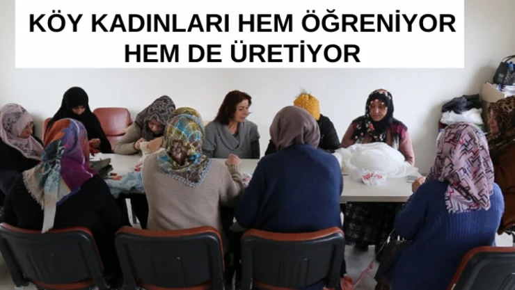 Köy kadınları hem öğreniyor hem de üretiyor