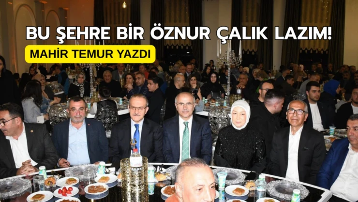 Mahir Temur yazdı: Bu şehre bir Öznur Çalık lazım!