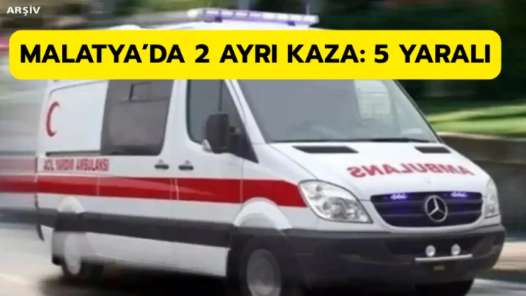 Malatya'da 2 ayrı kaza: 5 yaralı