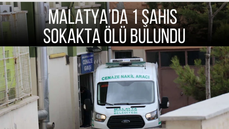Malatya'da bir şahıs sokakta ölü bulundu