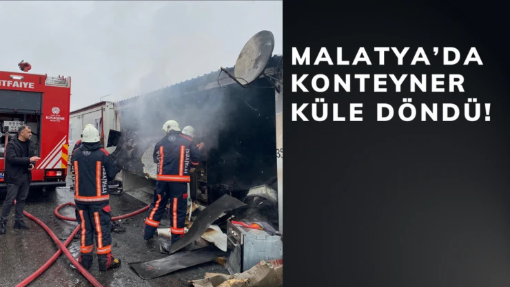 Malatya'da konteyner küle döndü