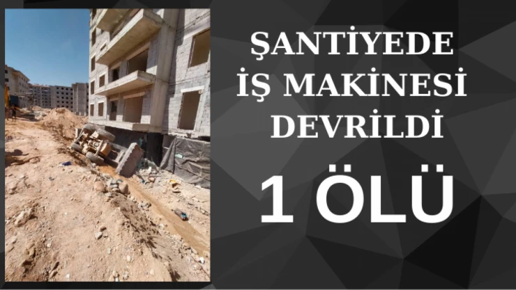 Malatya'da şantiyede iş makinesi devrildi: 1 ölü