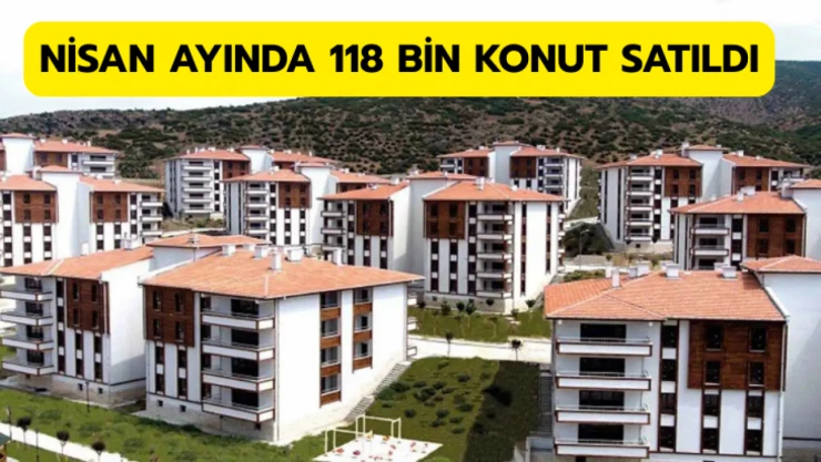 Nisanda 118 bin 359 konut satıldı