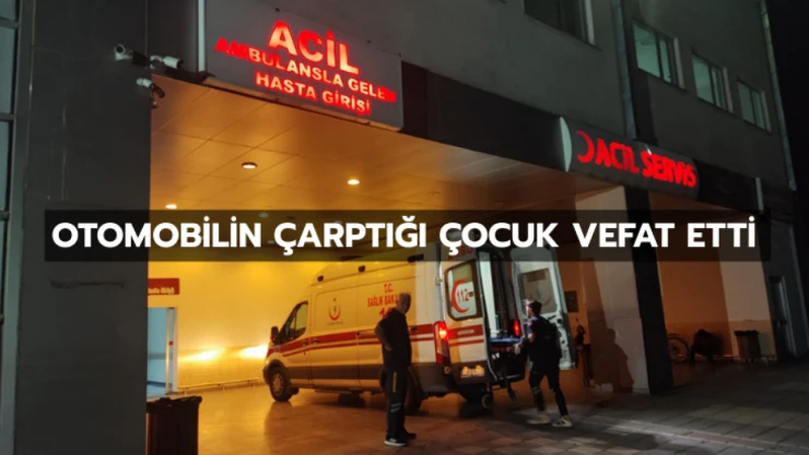Otomobilin çarptığı çocuk vefat etti